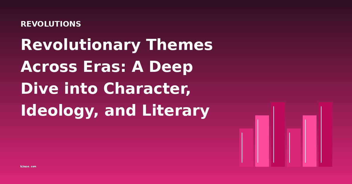 Revolutionary Themes Across Eras: A Deep Dive into Character, Ideology, and Literary Movements