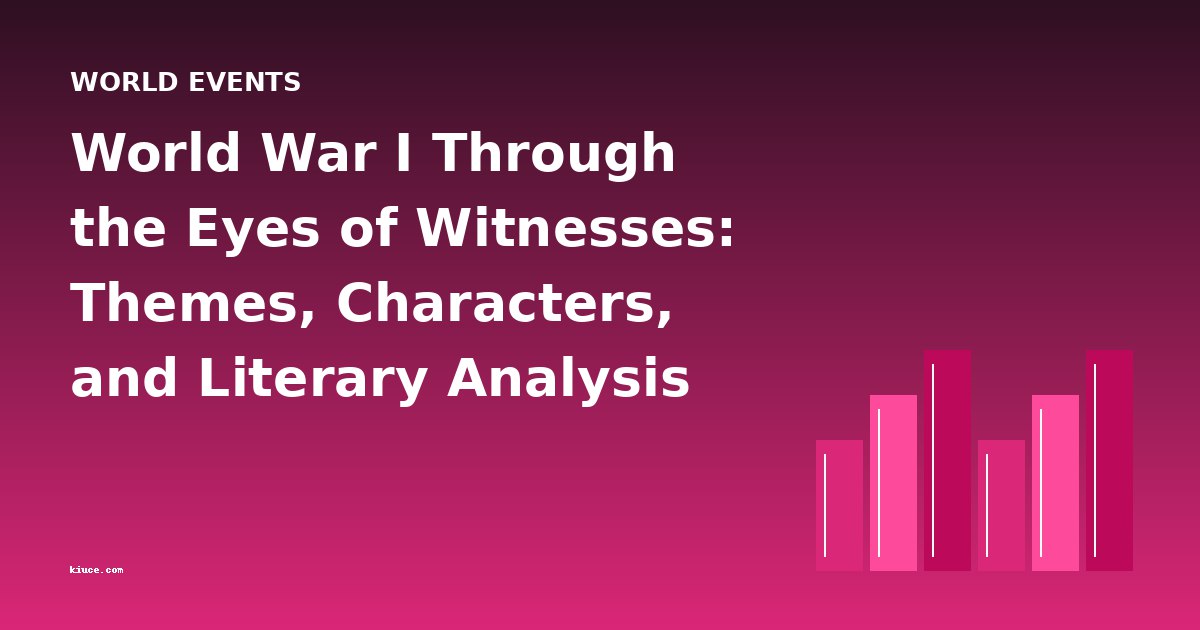 World War I Through the Eyes of Witnesses: Themes, Characters, and Literary Analysis